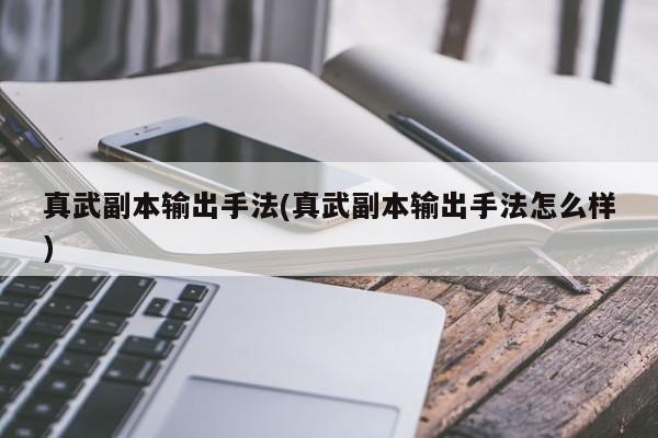 真武副本输出手法(真武副本输出手法怎么样)