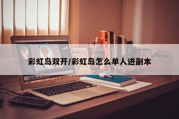 彩虹岛双开/彩虹岛怎么单人进副本